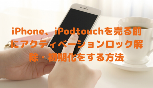 iPhone、iPodtouchを売る前にすること。アクティベーションロック解除、初期化の方法